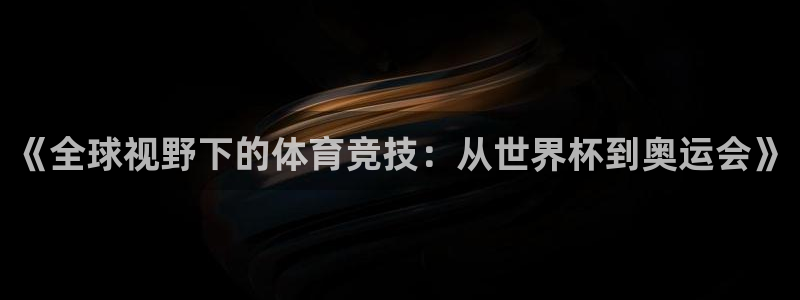 《全球视野下的体育竞技：从世界杯到奥运会》