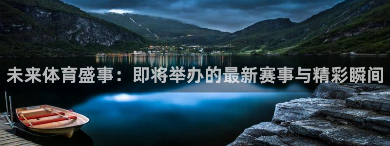 未来体育盛事：即将举办的最新赛事与精彩瞬间