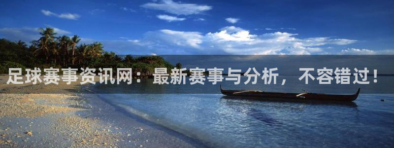 足球赛事资讯网：最新赛事与分析，不容错过！